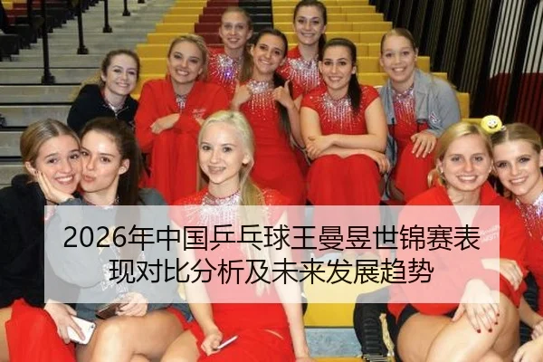 2026年中国乒乓球王曼昱世锦赛表现对比分析及未来发展趋势